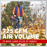 725 cfm air volume to move large piles of debris